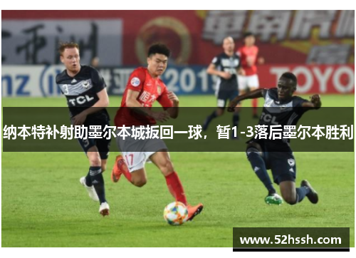 纳本特补射助墨尔本城扳回一球，暂1-3落后墨尔本胜利
