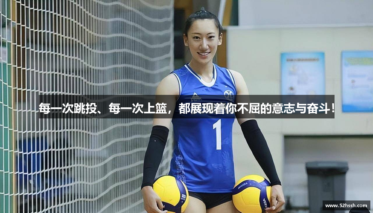 每一次跳投、每一次上篮，都展现着你不屈的意志与奋斗！